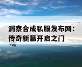 洞察合成私服发布网：传奇新篇开启之门