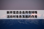 新开变态合击传奇特殊活动对角色发展的作用