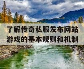了解传奇私服发布网站游戏的基本规则和机制