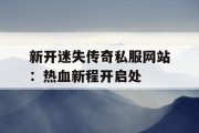新开迷失传奇私服网站：热血新程开启处