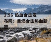 1.96 热血合击发布网：重燃合击热血新篇