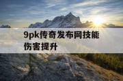 9pk传奇发布网技能伤害提升