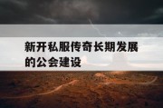 新开私服传奇长期发展的公会建设