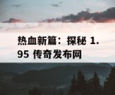 热血新篇：探秘 1.95 传奇发布网