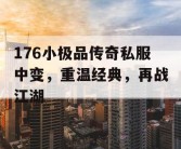 176小极品传奇私服中变，重温经典，再战江湖