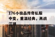 176小极品传奇私服中变，重温经典，再战江湖