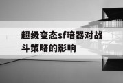 超级变态sf暗器对战斗策略的影响