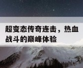 超变态传奇连击，热血战斗的巅峰体验