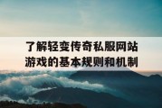 了解轻变传奇私服网站游戏的基本规则和机制
