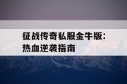 征战传奇私服金牛版：热血逆袭指南