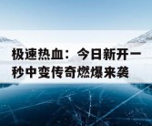 极速热血：今日新开一秒中变传奇燃爆来袭