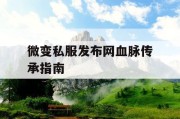 微变私服发布网血脉传承指南