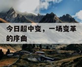 今日超中变，一场变革的序曲