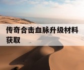 传奇合击血脉升级材料获取