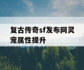 复古传奇sf发布网灵宠属性提升