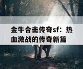 金牛合击传奇sf：热血激战的传奇新篇