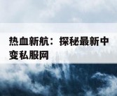 热血新航：探秘最新中变私服网