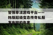 警惕非法游戏平台——韩版超级变态传奇私服发布网的危害