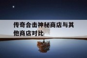 传奇合击神秘商店与其他商店对比