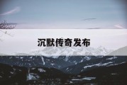 沉默传奇发布