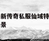 最新传奇私服仙域特殊场景