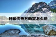 轩辕传奇万劫窟怎么进