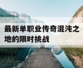 最新单职业传奇混沌之地的限时挑战