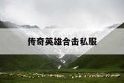 传奇英雄合击私服