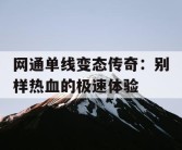 网通单线变态传奇：别样热血的极速体验
