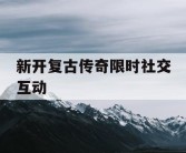 新开复古传奇限时社交互动