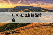 1.76无泡点精品传奇
