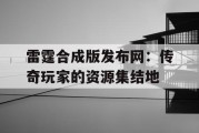 雷霆合成版发布网：传奇玩家的资源集结地