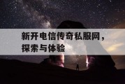 新开电信传奇私服网，探索与体验