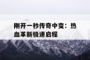 刚开一秒传奇中变：热血革新极速启程