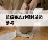超级变态sf福利活动参与