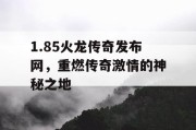 1.85火龙传奇发布网，重燃传奇激情的神秘之地