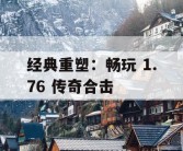 经典重塑：畅玩 1.76 传奇合击