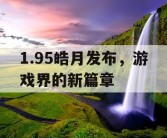 1.95皓月发布，游戏界的新篇章