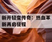 新开轻变传奇：热血革新再启征程