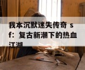 我本沉默迷失传奇 sf：复古新潮下的热血江湖