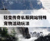 轻变传奇私服网站特殊宠物活动玩法