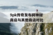 9pk传奇发布网神秘商店与其他商店对比