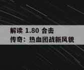 解读 1.80 合击传奇：热血团战新风貌
