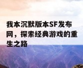 我本沉默版本SF发布网，探索经典游戏的重生之路