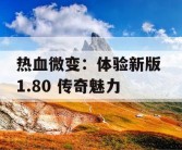 热血微变：体验新版 1.80 传奇魅力