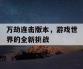 万劫连击版本，游戏世界的全新挑战