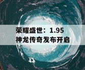 荣耀盛世：1.95 神龙传奇发布开启