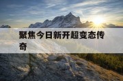 聚焦今日新开超变态传奇