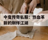 中变传奇私服：热血革新的别样江湖