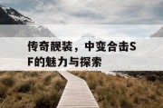 传奇靓装，中变合击SF的魅力与探索